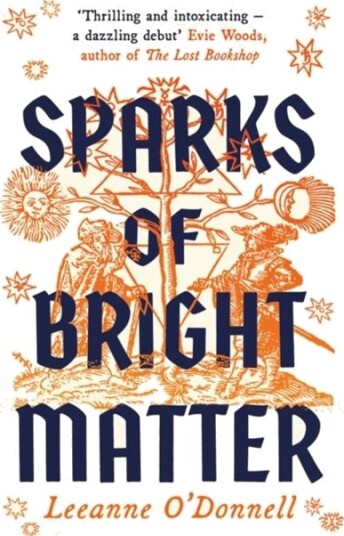 Sparks of Bright Matter 'A debut novel of great imagination and originality' THE SUNDAY TIMES Sparks of Bright Matter 'A debut novel of great imagination and originality' THE SUNDAY TIMES