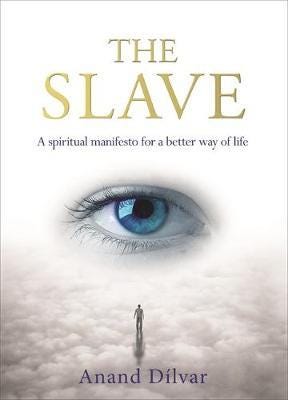 The Slave A Spiritual Manifesto for a Better Way of Life