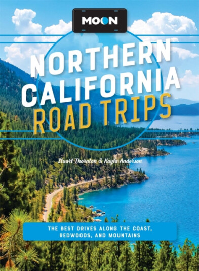 Moon Northern California Road Trips (Third Edition)  The Best Drives along the Coast, Redwoods, and Mountains