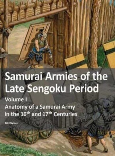 Samurai Armies of the Late Sengoku Period Volume I: Anatomy of a Samurai Army in the 16th and 17th Centuries Samurai Armies of the Late Sengoku Period Volume I: Anatomy of a Samurai Army in the 16th and 17th Centuries