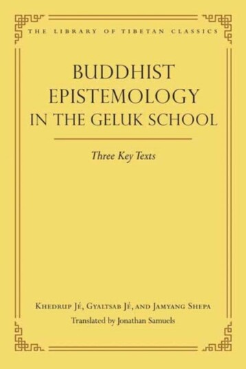 Buddhist Epistemology in the Geluk School Three Key Texts