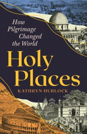 Holy Places  How Pilgrimage Changed the World