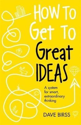 How to Get to Great Ideas A system for smart, extraordinary thinking How to Get to Great Ideas A system for smart, extraordinary thinking