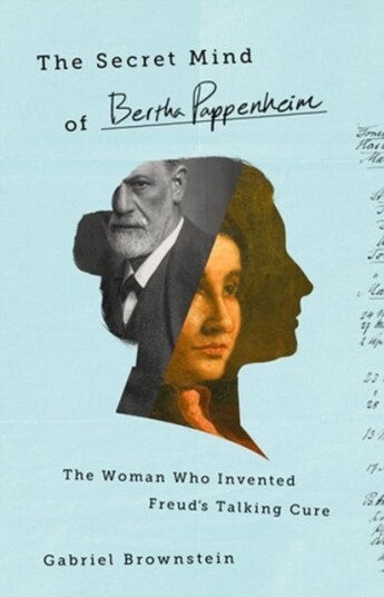The Secret Mind of Bertha Pappenheim The Woman Who Invented Freud's Talking Cure