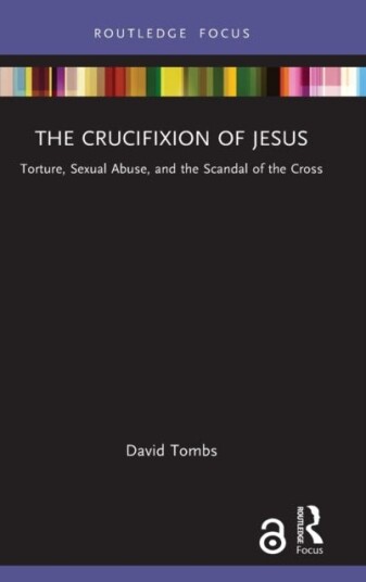 The Crucifixion of Jesus Torture, Sexual Abuse, and the Scandal of the Cross