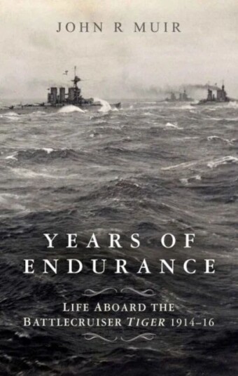Years Of Endurance: Life Aboard The Battlecruiser Tiger 1914-16 Av John R. Muir