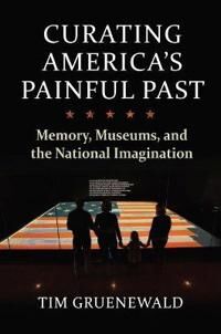 Gruenewald, Tim Curating America's Painful Past (0700632395)