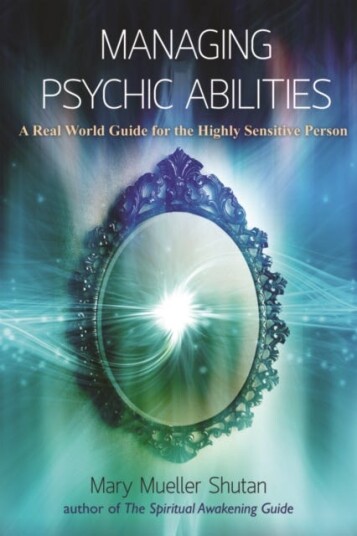 Managing Psychic Abilities A Real World Guide for the Highly Sensitive Person