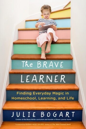 The Brave Learner Finding Everyday Magic in Homeschool, Learning, and Life