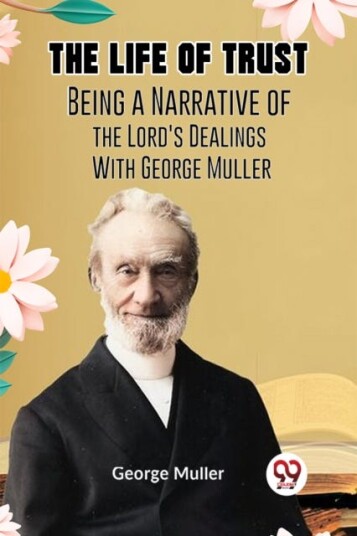 The Life of TrustBeing a Narrative of the Lord's Dealings With George Muller Edition2023