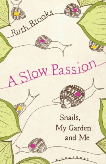 A Slow Passion Snails, My Garden and Me A Slow Passion Snails, My Garden and Me