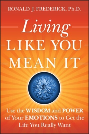 Living Like You Mean It  Use the Wisdom and Power of Your Emotions to Get the Life You Really Want