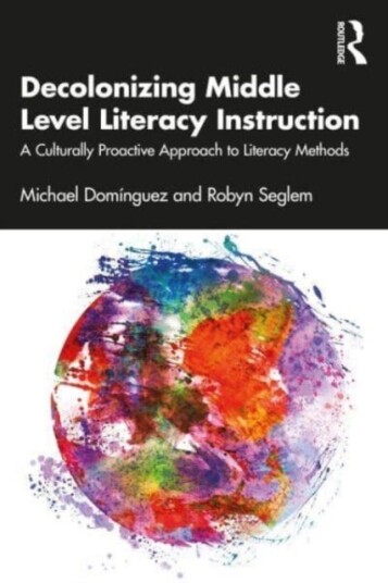 Decolonizing Middle Level Literacy Instruction Av Michael Dominguez, Robyn Seglem