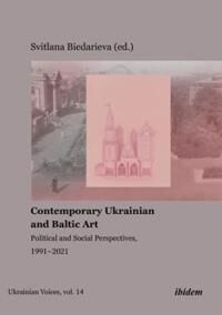 Contemporary Ukrainian And Baltic Art - Political And Social Perspectives, 1991-2021 Av Svitlana Biedarieva Contemporary Ukrainian And Baltic Art - Political And Social Perspectives, 1991-2021 Av Svitlana Biedarieva