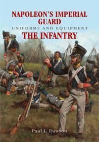 Napoleon'S Imperial Guard Uniforms And Equipment: The Infantry Av Paul L Dawson