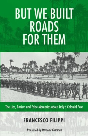But We Built Roads For Them  The Lies, Racism and False Memoriesaround Italy's Colonial Past