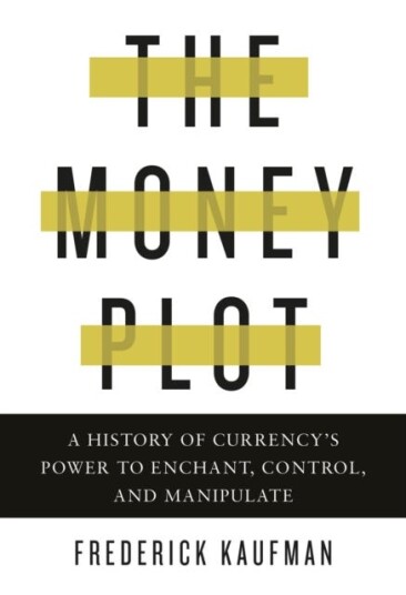 The Money Plot A History of Currency's Power to Enchant, Control, and Manipulate