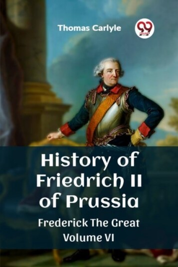 History of Friedrich II of PrussiaFrederick The Great Volume VI Edition2023 History of Friedrich II of PrussiaFrederick The Great Volume VI Edition2023