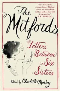 The Mitfords: Letters Between Six Sisters The Mitfords: Letters Between Six Sisters
