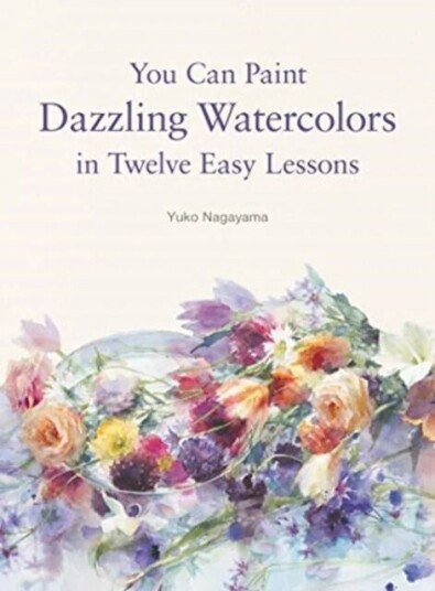 You Can Paint Dazzling Watercolors In Twelve Easy Lessons Av Yuko Nagayama