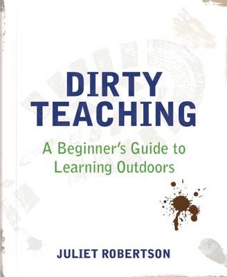 Dirty Teaching A Beginner's Guide to Learning Outdoors