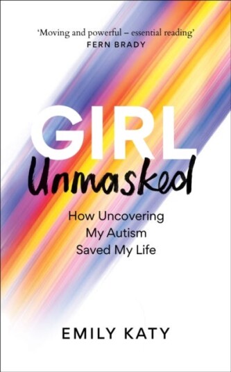 Girl Unmasked The Sunday Times Bestseller: How Uncovering My Autism Saved My Life