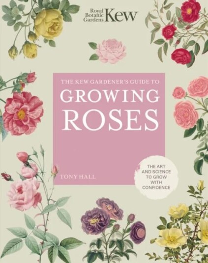 The Kew Gardener'S Guide To Growing Roses Av Royal Botanic Gardens Kew, Tony Hall The Kew Gardener'S Guide To Growing Roses Av Royal Botanic Gardens Kew, Tony Hall