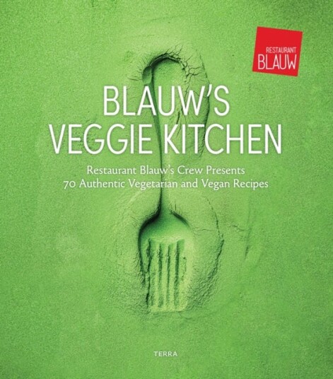 Blauw's Veggie Kitchen Restaurant Blauw's Crew Presents 70 Authentic Vegetarian and Vegan Recipes