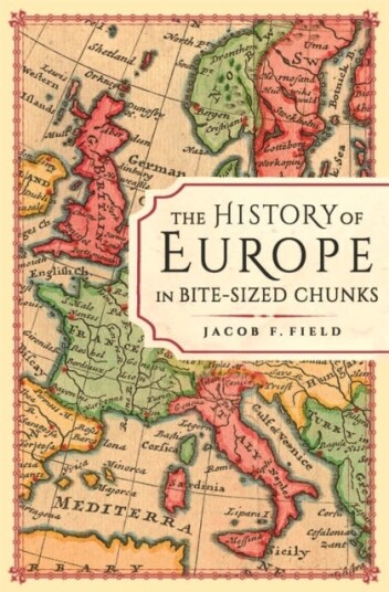 The History Of Europe In Bite-Sized Chunks Av Jacob F. Field