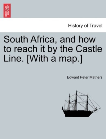 South Africa and How to Reach It by the Castle Line. [With a Map.]