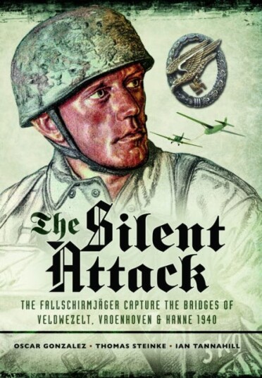 The Silent Attack The FallschirmjASger capture the bridges of Veldwezelt, Vroenhoven and Kanne 1940