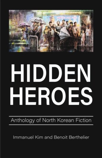 Hidden Heroes  Anthology of North Korean Fiction