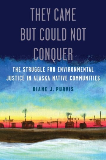 They Came but Could Not Conquer The Struggle for Environmental Justice in Alaska Native Communities