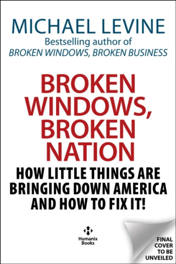 Broken Windows, Broken Nation  How Little Things are Bringing Down America And How to Fix It!
