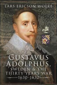 Gustavus Adolphus, Sweden And The Thirty Years War, 1630 1632 Av Wolke Lars Ericson
