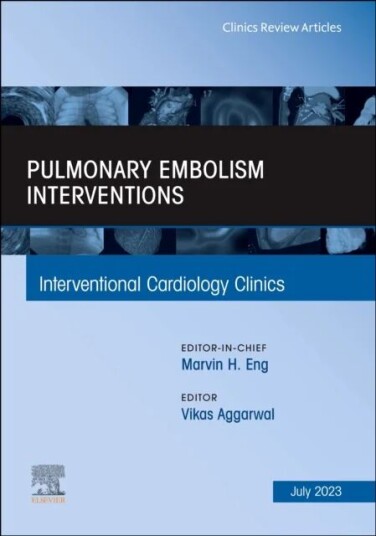 Pulmonary Embolism Interventions, An Issue Of Interventional Cardiology Clinics