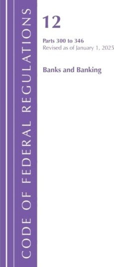 Code of Federal Regulations Title 12 Banks and Banking 300 346 Revised as of January 1 2025