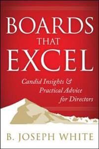 White B. Joseph Boards That Excel: Candid Insights and Practical Advice for Directors