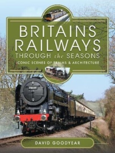 Britains Railways Through the Seasons  Iconic Scenes of Trains and Architecture