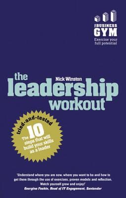 Leadership Workout, The The 10 triedandtested steps that will build your skills as a leader