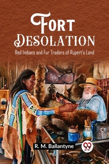 Fort DesolationRed Indians and Fur Traders of Rupert's Land Edition2023 Fort DesolationRed Indians and Fur Traders of Rupert's Land Edition2023