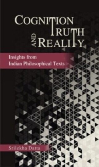 Cognition Truth and Reality Insights from Indian Philosophical Texts