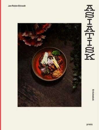 Asiatisk kokebok av Jan Robin Ektvedt - Oppskrifter fra Japan, Kina, Korea, Vietnam og Thailand