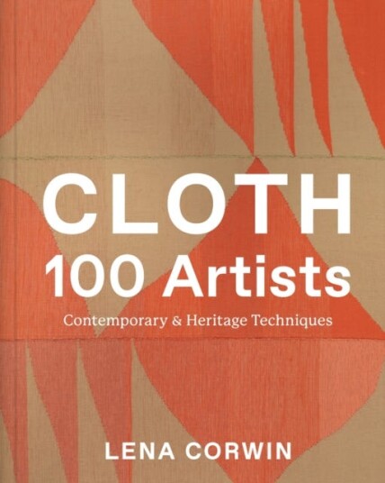 Cloth 100 Artists Contemporary & Heritage Techniques Cloth 100 Artists Contemporary & Heritage Techniques