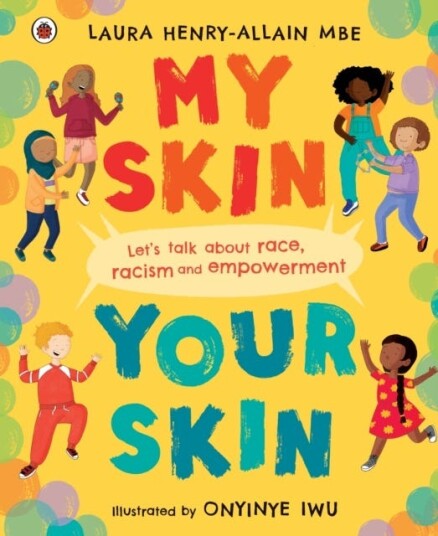 My Skin, Your Skin Let's talk about race, racism and empowerment