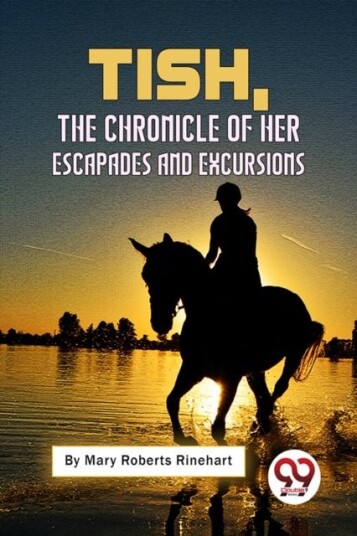 Tish: The Chronicle Of Her Escapades And Excursions Tish: The Chronicle Of Her Escapades And Excursions