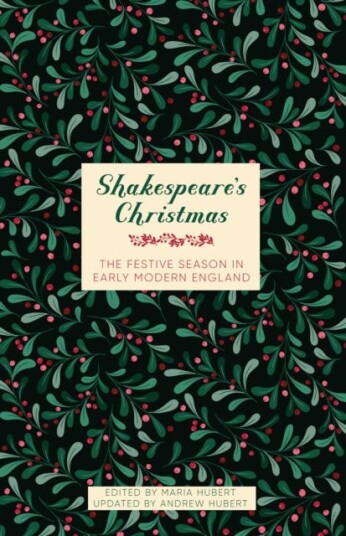 Shakespeare's Christmas The Festive Season in Early Modern England