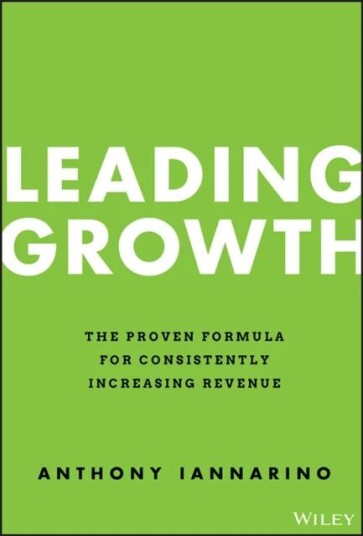 Leading Growth - The Proven Formula For Consistently Increasing Revenue Av A Iannarino