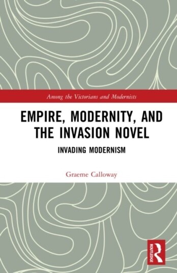 Empire Modernity and the Invasion Novel Empire Modernity and the Invasion Novel