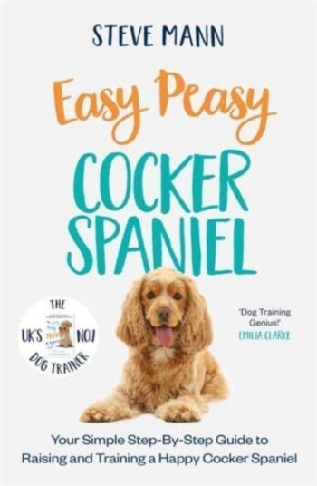 Easy Peasy Cocker Spaniel  Your simple stepbystep guide to raising and training a happy Cocker Spaniel
